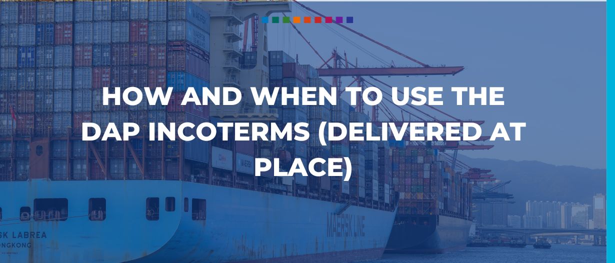 How and when to use the DAP Incoterms (Delivered at Place)