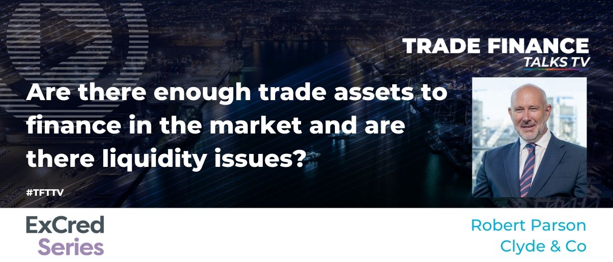 VIDEO: Are there enough trade assets to finance in the market and are there liquidity issues?