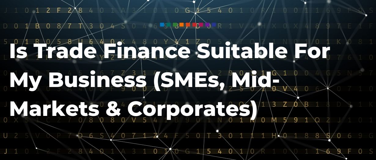 Is Trade Finance Suitable For My Business (SMEs, Mid-Markets & Corporates)?
