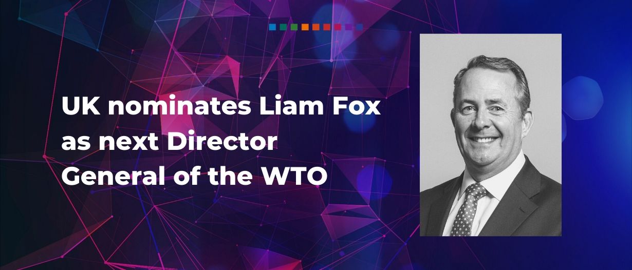 UK nominates Liam Fox as next Director General of the WTO