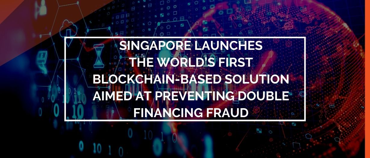 Trade Finance Registry: Singapore launches the world’s first blockchain-based solution aimed at preventing double financing fraud