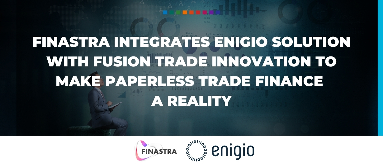 Finastra Integrates Enigio Solution with Fusion Trade Innovation to Make Paperless Trade Finance a Reality