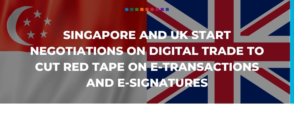 Singapore and UK start negotiations on digital trade to cut red tape on e-transactions and e-signatures