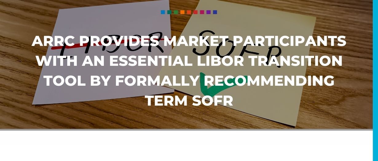 ARRC provides market participants with an essential LIBOR transition tool by formally recommending Term SOFR