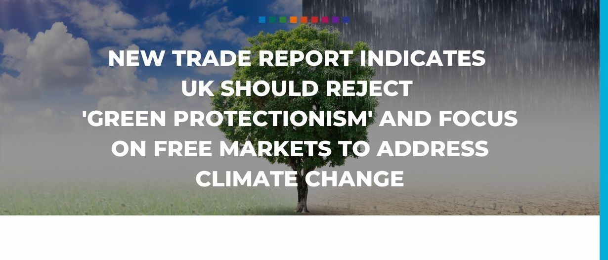 New trade report indicates UK should reject 'green protectionism' and focus on free markets to address climate change