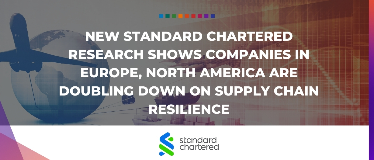 New Standard Chartered research shows companies in Europe, North America are doubling down on supply chain resilience
