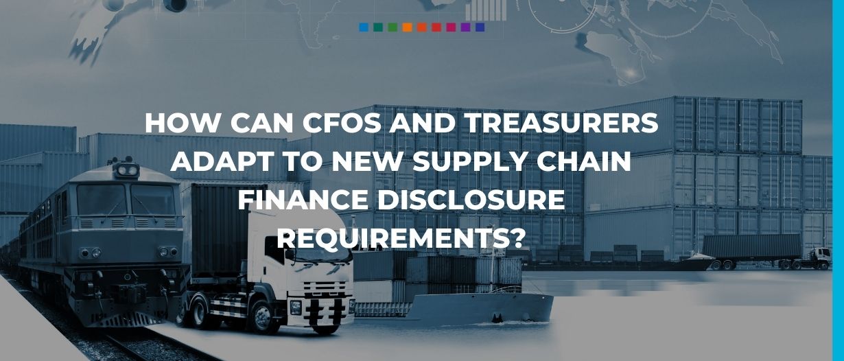 How can CFOs and treasurers adapt to new Supply Chain Finance disclosure requirements?