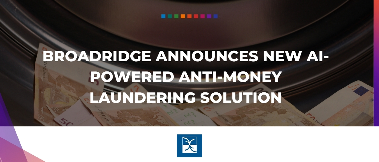 Broadridge announces new AI-powered anti-money laundering solution
