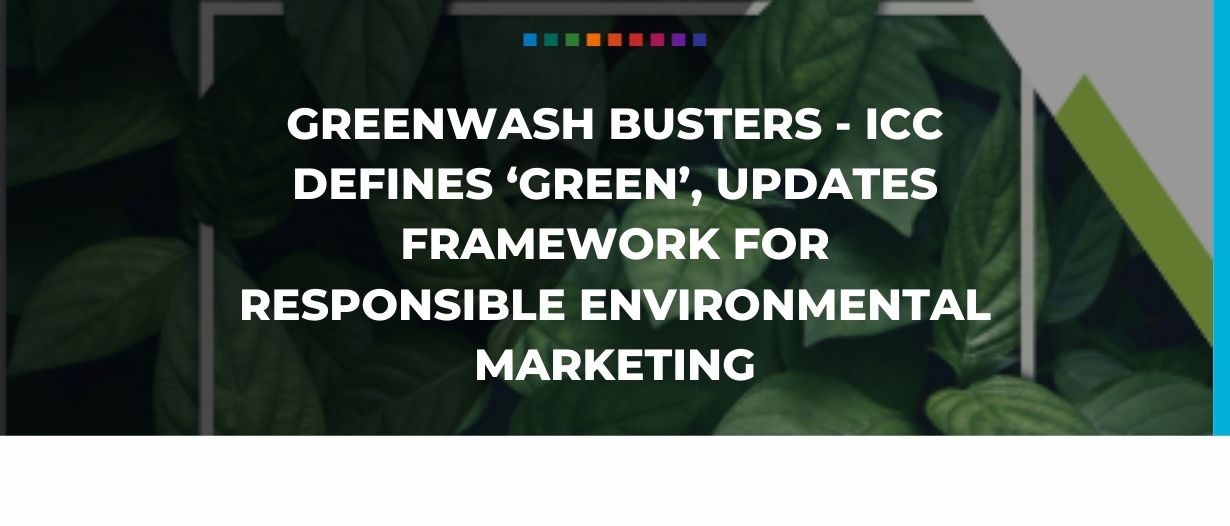 Greenwash busters – ICC defines ‘green’, updates framework for responsible environmental marketing Greenwash busters – ICC defines ‘green’, updates framework for responsible environmental marketing