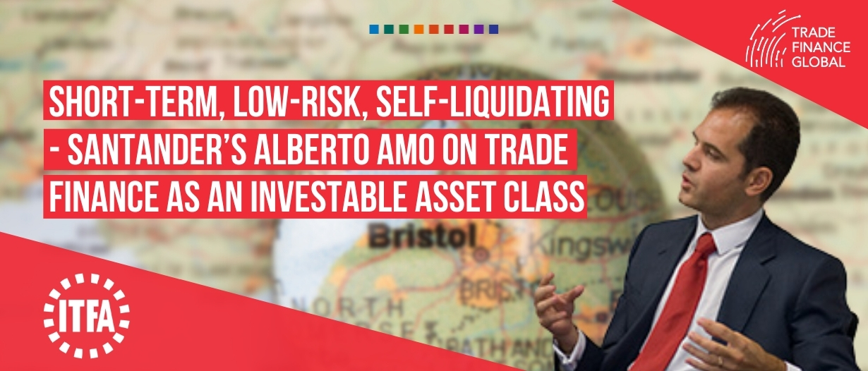 Short-term, low-risk, self-liquidating – Santander’s Alberto Amo on trade finance as an investable asset class