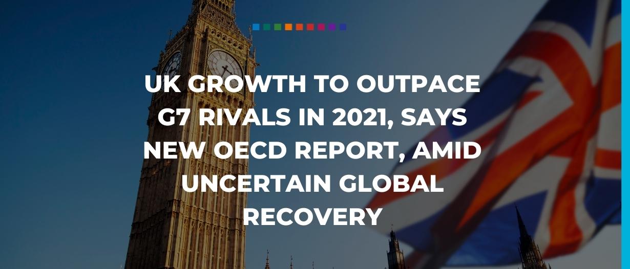 UK growth to outpace G7 rivals in 2021, says new OECD report, amid uncertain global recovery