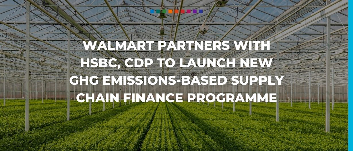 Walmart partners with HSBC, CDP to launch new GHG emissions-based supply chain finance programme