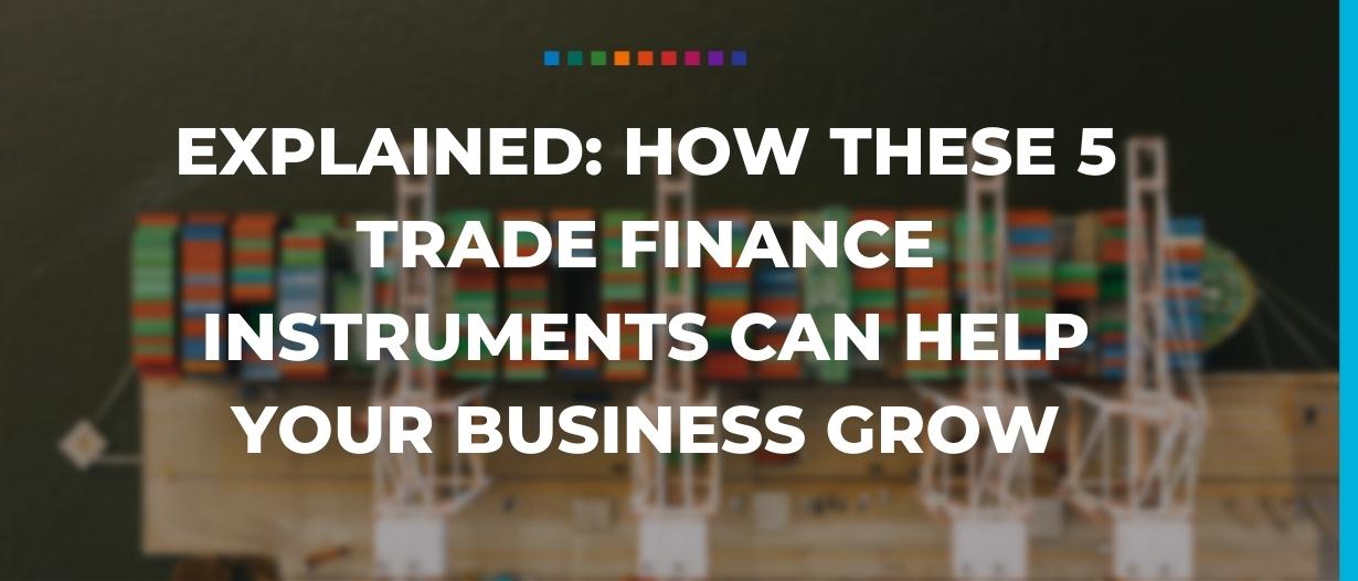 Explained: How these 5 trade finance instruments can help your business grow in 2022