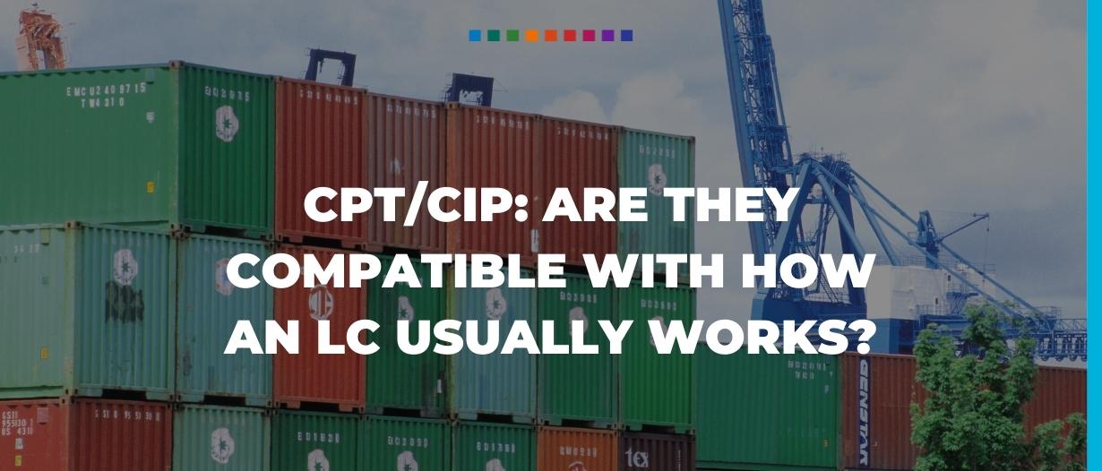 Carriage Paid To (CPT), Carriage and Insurance Paid To (CIP): Are they compatible with Letters of Credit?