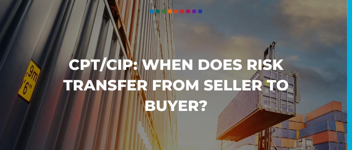 CPT CIP When does risk transfer from seller to buyer