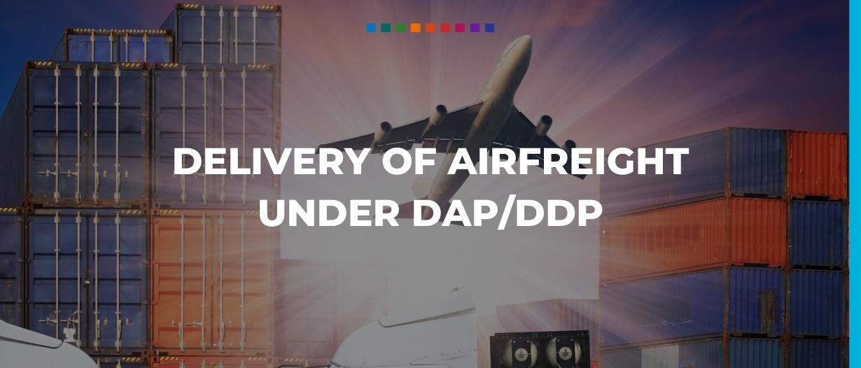 Delivery of airfreight under DAP/DDP
