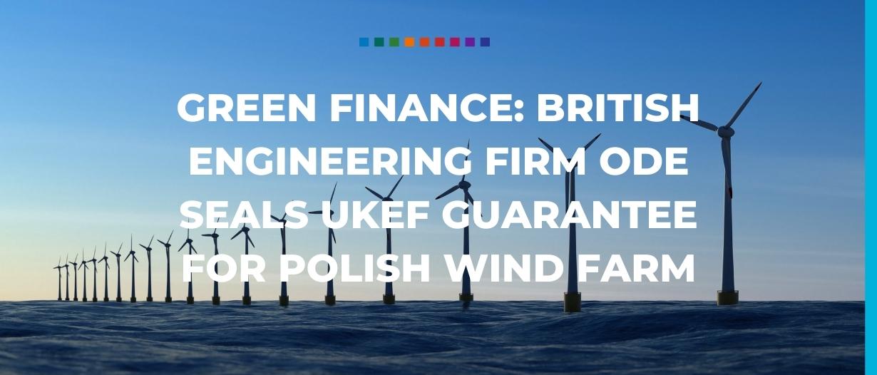 Green finance British engineering firm ODE seals UKEF guarantee for Polish wind farm