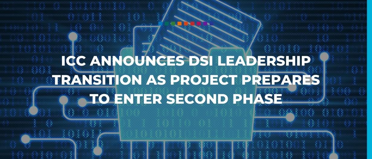 ICC announces DSI leadership transition as project prepares to enter second phase