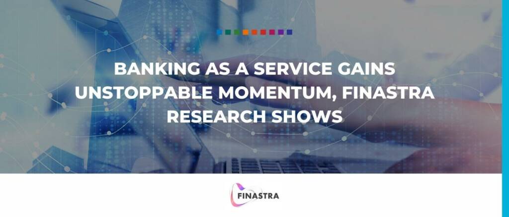 Banking as a Service gains unstoppable momentum, Finastra research shows
