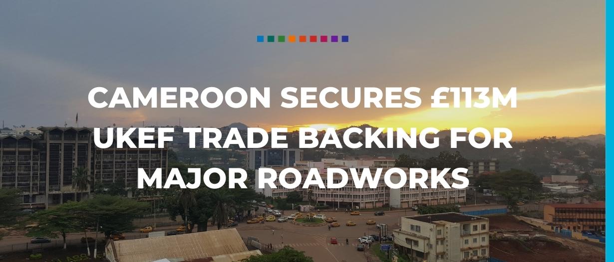 Cameroon secures £113m UKEF trade backing for major roadworks