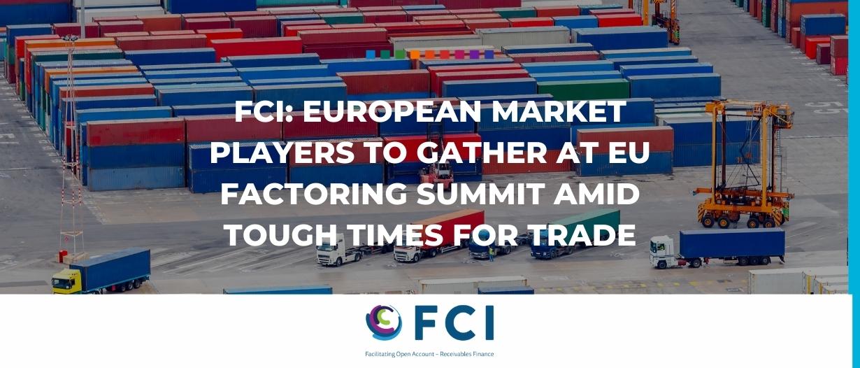 FCI: European market players to gather at EU Factoring Summit amid tough times for trade