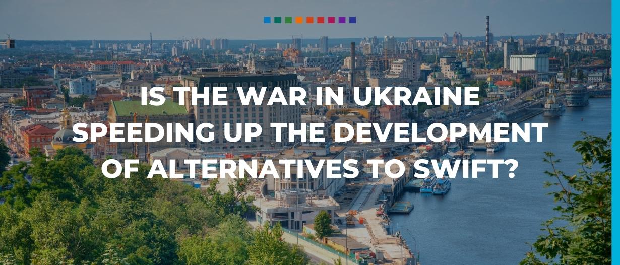 Is the war in Ukraine speeding up the development of alternatives to SWIFT?