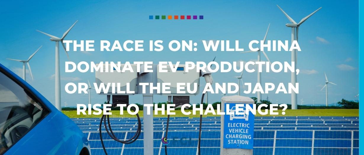 The race is on: Will China dominate EV production, or will the EU and Japan rise to the challenge?