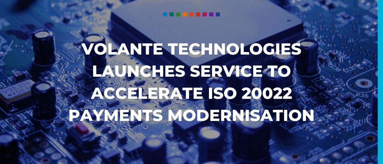 volante technologies launches service to accelerate ISO 20022 payments modernisation