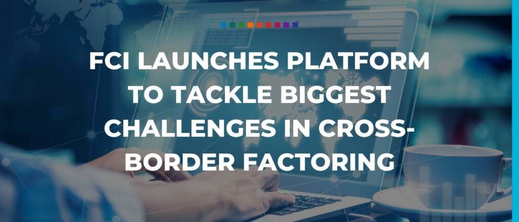 FCI launches platform to tackle biggest challenges in cross-border factoring