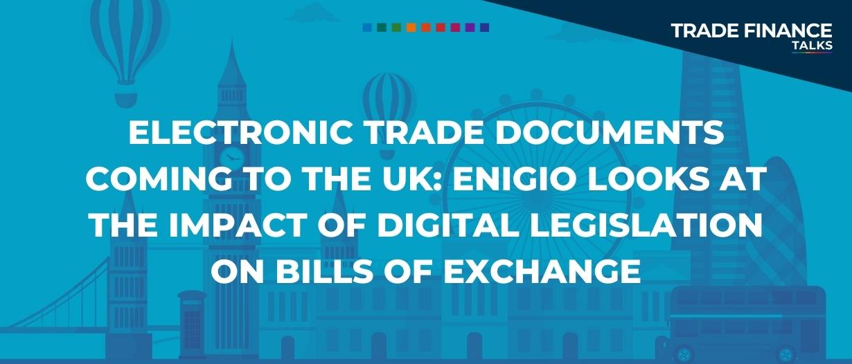 Electronic trade documents coming to the UK Enigio looks at the impact of digital legislation on bills of exchange