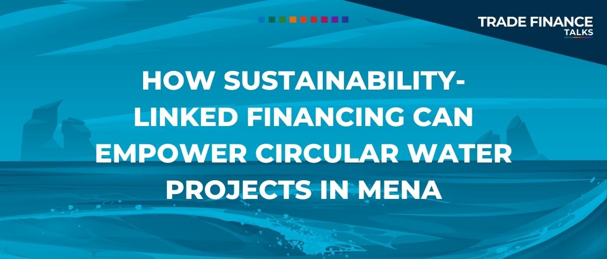 How sustainability-linked financing can empower circular water projects in MENA