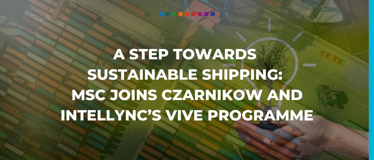 A step towards sustainable shipping: MSC joins Czarnikow and Intellync’s VIVE Programme