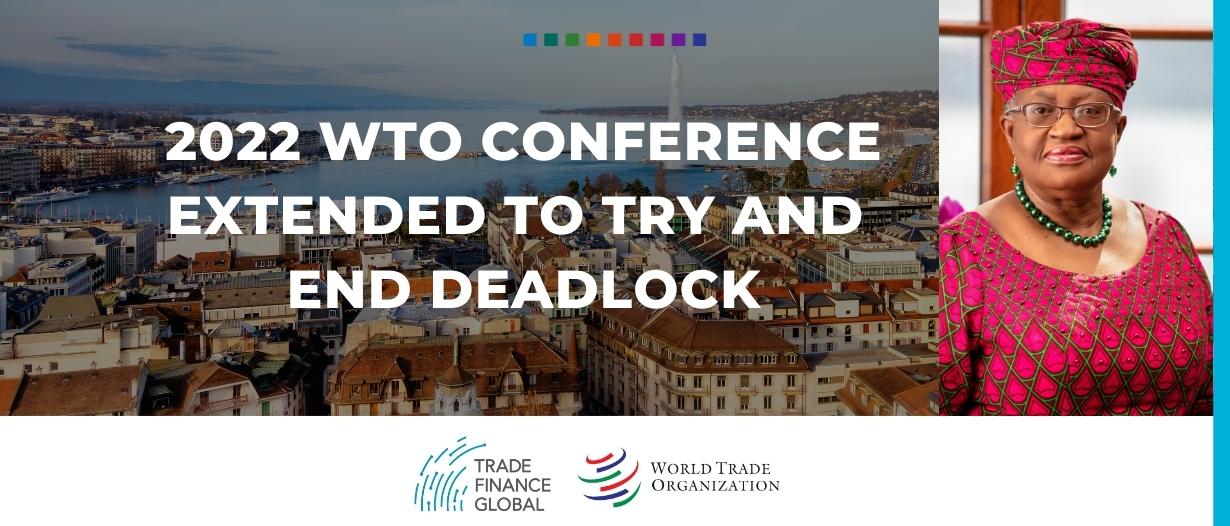 2022 WTO conference extended to try and end deadlock