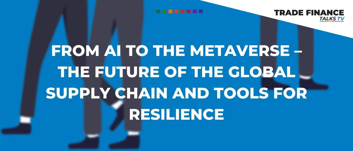 From AI to the metaverse–the future of the global supply chain and tools for resilience