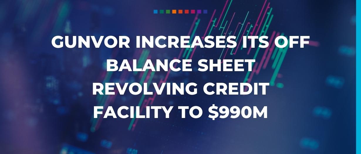 Gunvor increases its off balance sheet revolving credit facility to $990m