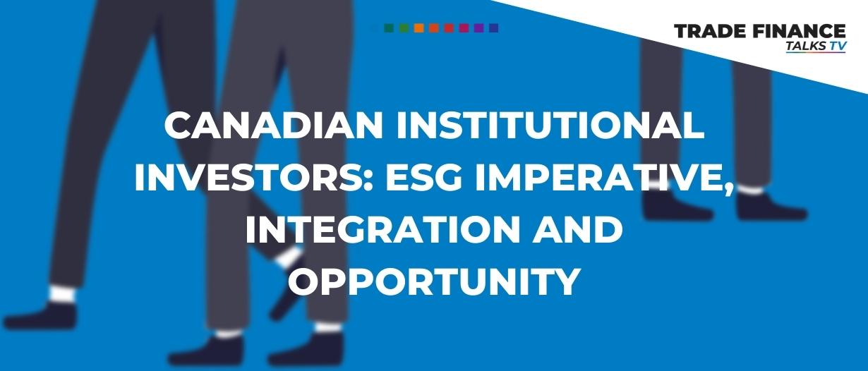 Canadian institutional investors: ESG imperative, integration and opportunity