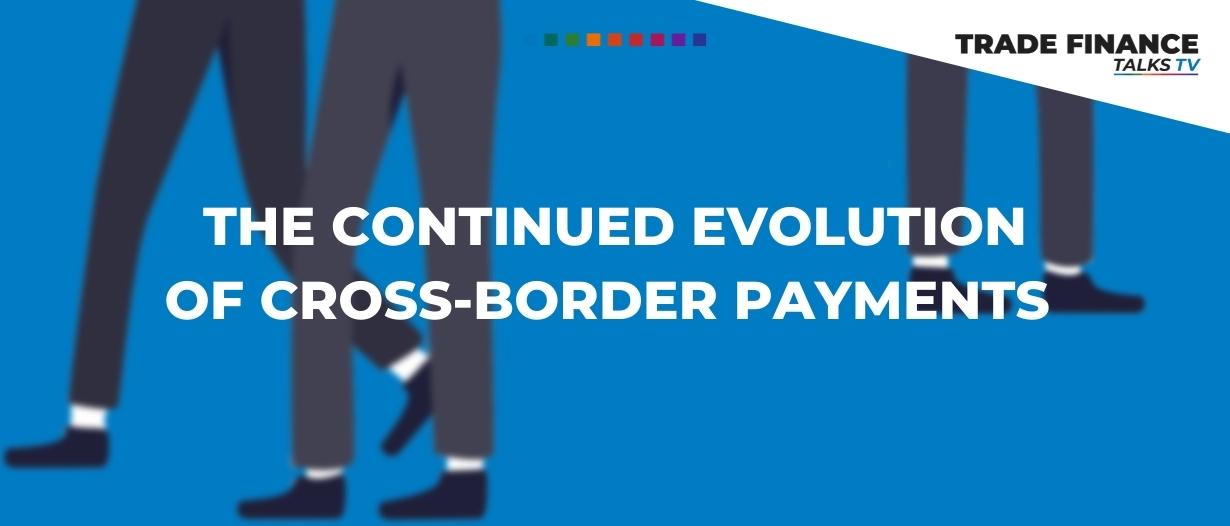 The continued evolution of cross-border payments