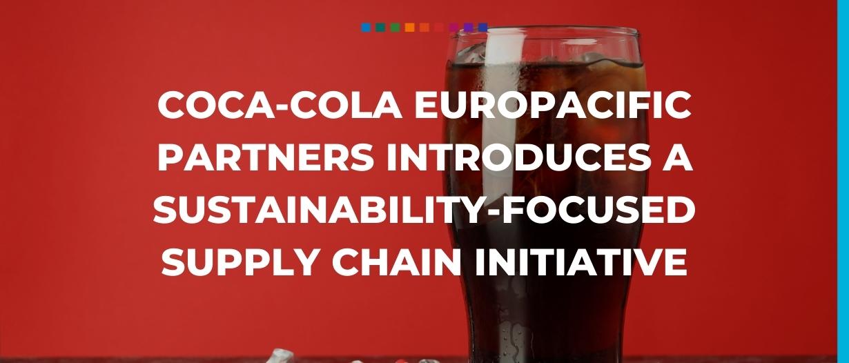 Coca-Cola Europacific Partners introduces a sustainability-focused supply chain initiative