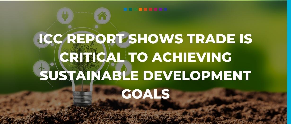ICC report shows trade is critical to achieving sustainable development goals
