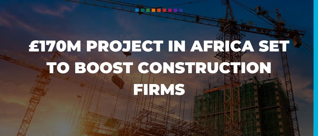 £170m project in Africa set to boost construction firms