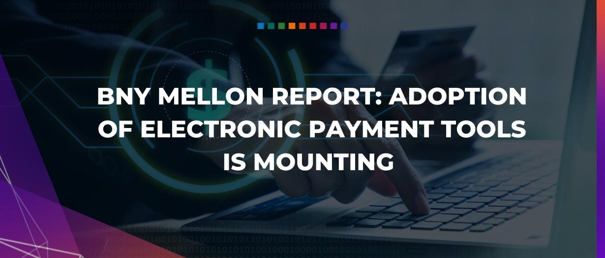 BNY Mellon report: adoption of electronic payment tools is mounting
