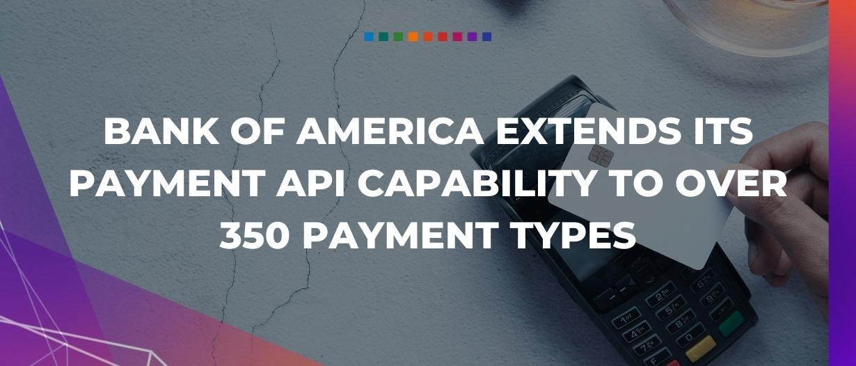 Bank of America extends its payment API capability to over 350 payment types