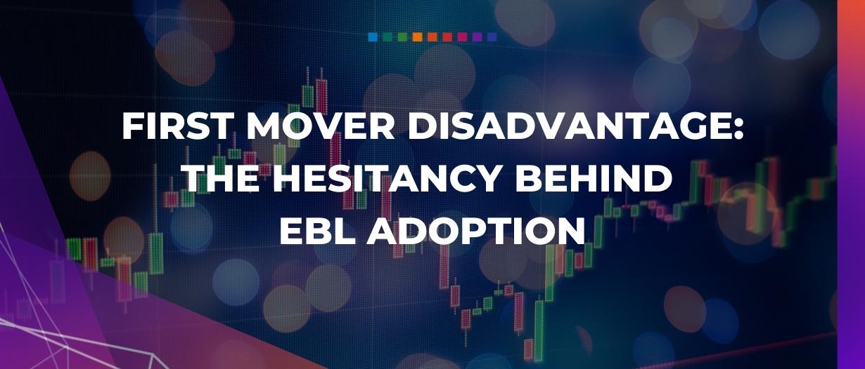 First mover disadvantage the hesitancy behind eBL adoption