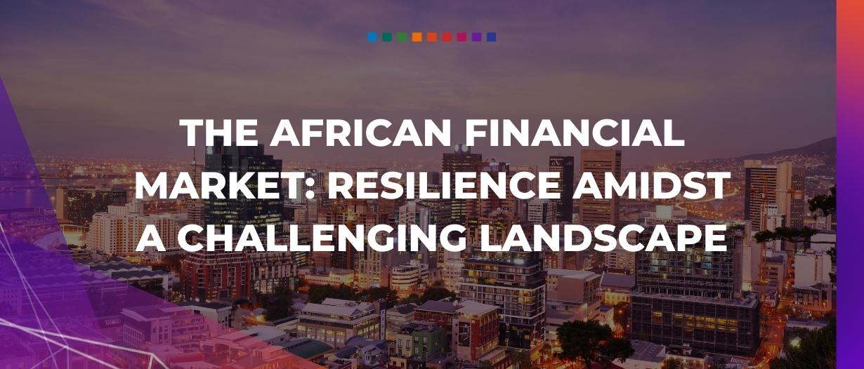 The African financial market: resilience amidst a challenging landscape