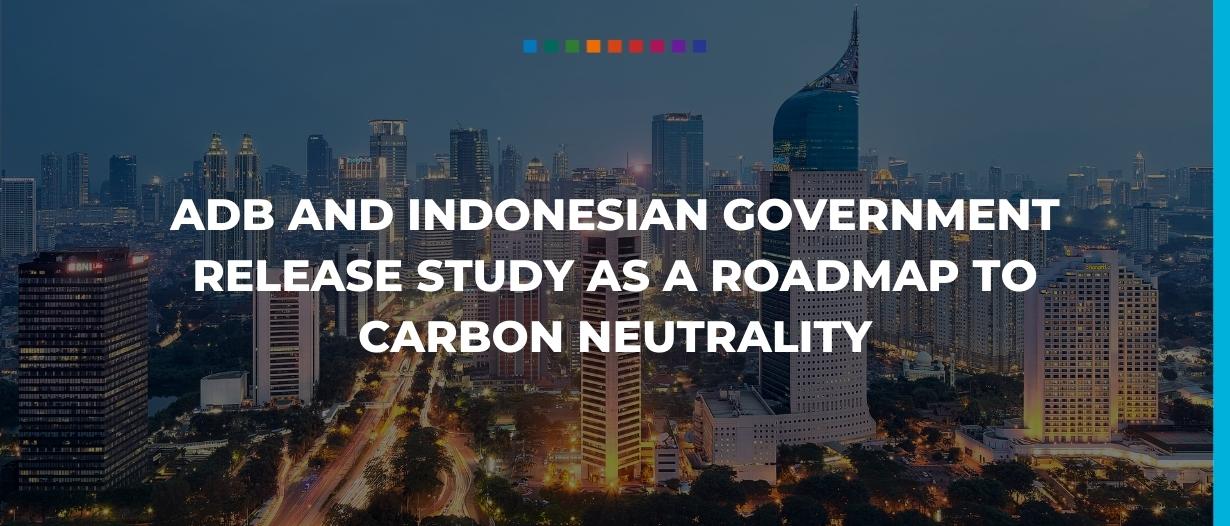 ADB and Indonesian government release study as a roadmap to carbon neutrality