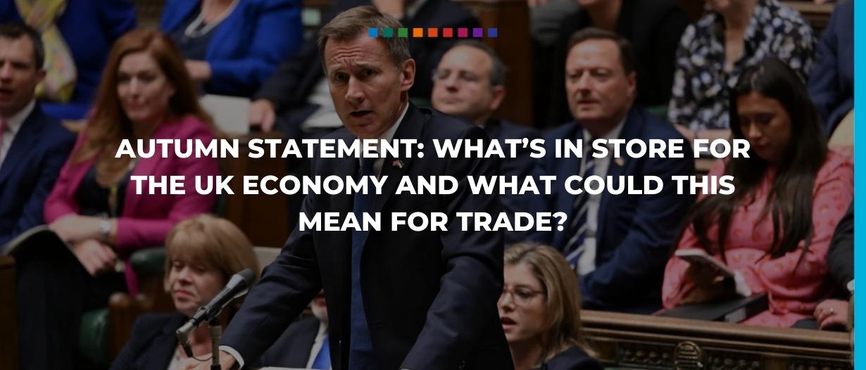 Autumn statement: what’s in store for the UK economy and what could this mean for trade?