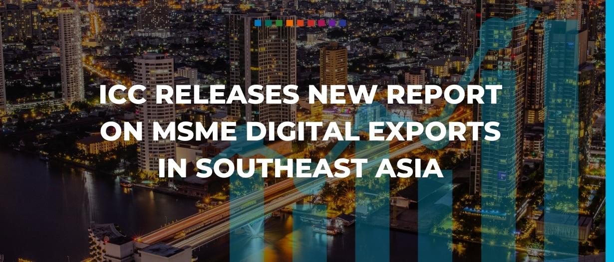 ICC releases new report on MSME digital exports in Southeast Asia