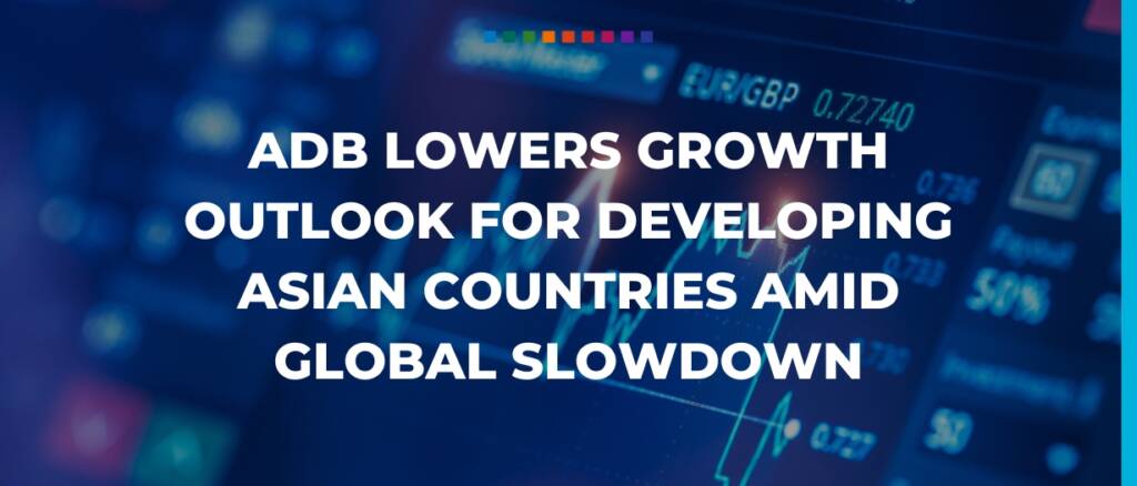 ADB lowers growth outlook for developing Asian countries amid global slowdown