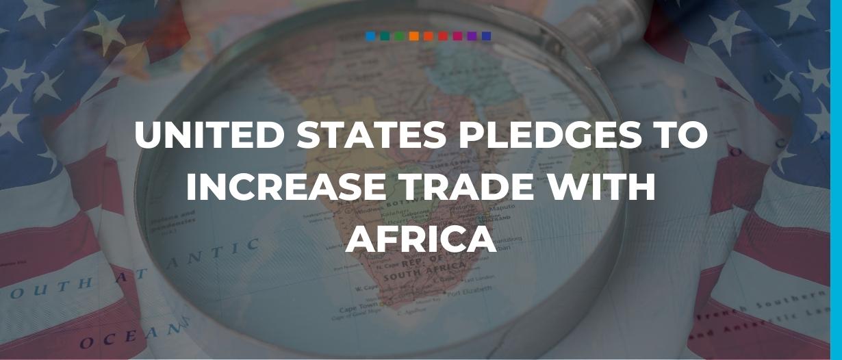 United States pledges to increase trade with Africa
