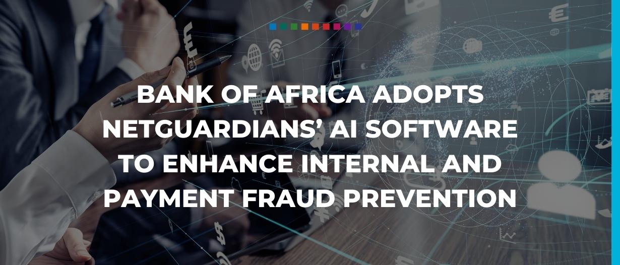 Bank of Africa adopts NetGuardians’ AI software to enhance internal and payment fraud prevention